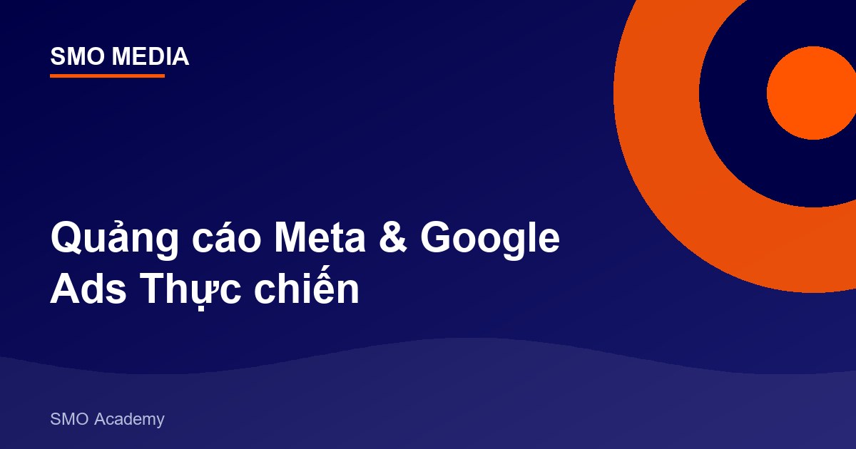 Quảng cáo Meta & Google Ads Thực chiến