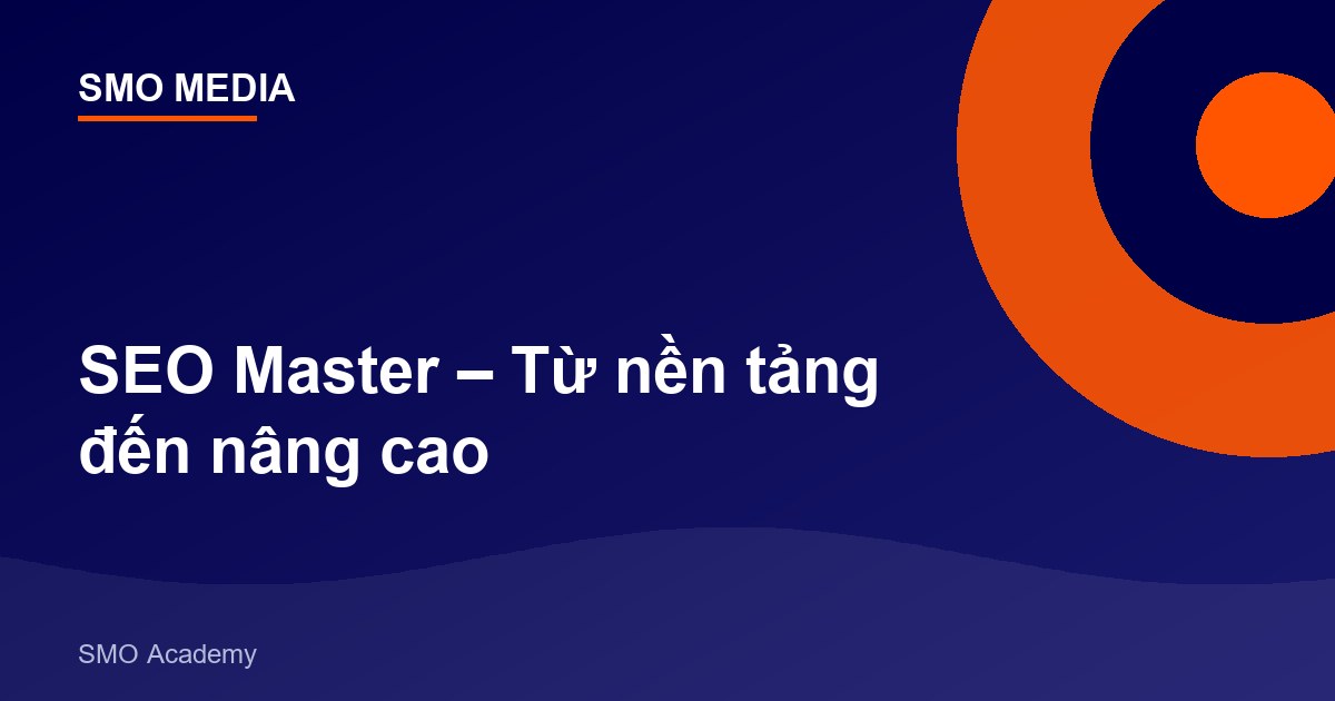 SEO Master – Từ nền tảng đến nâng cao