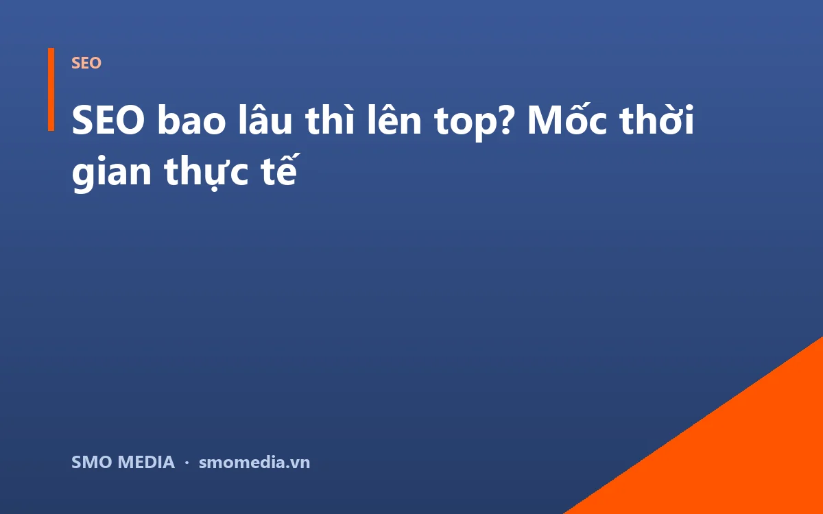 SEO bao lâu thì lên top? Mốc thời gian thực tế