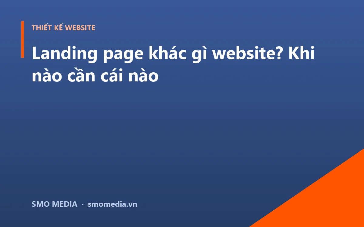 Landing page khác gì website? Khi nào cần cái nào